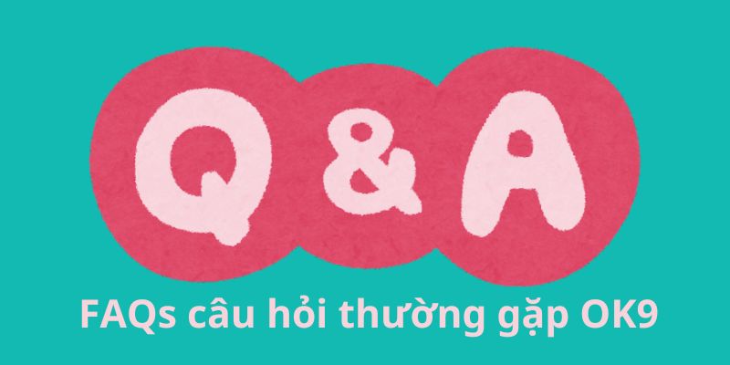 FAQs câu hỏi thường gặp OK9